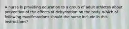 A nurse is providing education to a group of adult athletes about prevention of the effects of dehydration on the body. Which of following manifestations should the nurse include in this instructions?