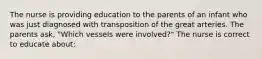 The nurse is providing education to the parents of an infant who was just diagnosed with transposition of the great arteries. The parents ask, "Which vessels were involved?" The nurse is correct to educate about: