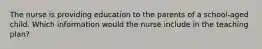 The nurse is providing education to the parents of a school-aged child. Which information would the nurse include in the teaching plan?