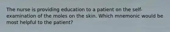 The nurse is providing education to a patient on the self-examination of the moles on the skin. Which mnemonic would be most helpful to the patient?