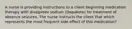 A nurse is providing instructions to a client beginning medication therapy with divalproex sodium (Depakote) for treatment of absence seizures. The nurse instructs the client that which represents the most frequent side effect of this medication?