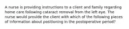 A nurse is providing instructions to a client and family regarding home care following cataract removal from the left eye. The nurse would provide the client with which of the following pieces of information about positioning in the postoperative period?