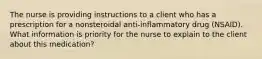 The nurse is providing instructions to a client who has a prescription for a nonsteroidal anti-inflammatory drug (NSAID). What information is priority for the nurse to explain to the client about this medication?