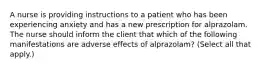 A nurse is providing instructions to a patient who has been experiencing anxiety and has a new prescription for alprazolam. The nurse should inform the client that which of the following manifestations are adverse effects of alprazolam? (Select all that apply.)