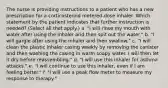 The nurse is providing instructions to a patient who has a new prescription for a corticosteroid metered-dose inhaler. Which statement by the patient indicates that further instruction is needed? (Select all that apply.) a. "I will rinse my mouth with water after using the inhaler and then spit out the water." b. "I will gargle after using the inhaler and then swallow." c. "I will clean the plastic inhaler casing weekly by removing the canister and then washing the casing in warm soapy water. I will then let it dry before reassembling." d. "I will use this inhaler for asthma attacks." e. "I will continue to use this inhaler, even if I am feeling better." f. "I will use a peak flow meter to measure my response to therapy."