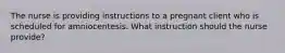 The nurse is providing instructions to a pregnant client who is scheduled for amniocentesis. What instruction should the nurse provide?