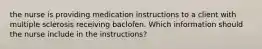 the nurse is providing medication instructions to a client with multiple sclerosis receiving baclofen. Which information should the nurse include in the instructions?