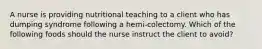 A nurse is providing nutritional teaching to a client who has dumping syndrome following a hemi-colectomy. Which of the following foods should the nurse instruct the client to avoid?