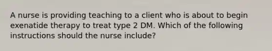 A nurse is providing teaching to a client who is about to begin exenatide therapy to treat type 2 DM. Which of the following instructions should the nurse include?