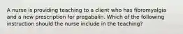 A nurse is providing teaching to a client who has fibromyalgia and a new prescription for pregabalin. Which of the following instruction should the nurse include in the teaching?