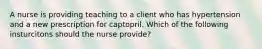 A nurse is providing teaching to a client who has hypertension and a new prescription for captopril. Which of the following insturcitons should the nurse provide?