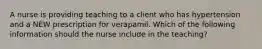 A nurse is providing teaching to a client who has hypertension and a NEW prescription for verapamil. Which of the following information should the nurse include in the teaching?