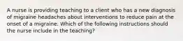 A nurse is providing teaching to a client who has a new diagnosis of migraine headaches about interventions to reduce pain at the onset of a migraine. Which of the following instructions should the nurse include in the teaching?