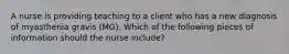 A nurse is providing teaching to a client who has a new diagnosis of myasthenia gravis (MG). Which of the following pieces of information should the nurse include?