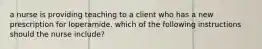 a nurse is providing teaching to a client who has a new prescription for loperamide. which of the following instructions should the nurse include?