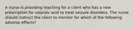 A nurse is providing teaching for a client who has a new prescription for valproic acid to treat seizure disorders. The nurse should instruct the client to monitor for which of the following adverse effects?