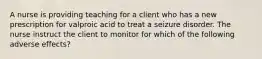 A nurse is providing teaching for a client who has a new prescription for valproic acid to treat a seizure disorder. The nurse instruct the client to monitor for which of the following adverse effects?