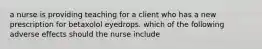 a nurse is providing teaching for a client who has a new prescription for betaxolol eyedrops. which of the following adverse effects should the nurse include