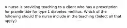 A nurse is providing teaching to a client who has a prescription for pramlintide for type 1 diabetes mellitus. Which of the following should the nurse include in the teaching (Select all that apply.)