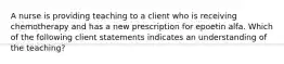 A nurse is providing teaching to a client who is receiving chemotherapy and has a new prescription for epoetin alfa. Which of the following client statements indicates an understanding of the teaching?