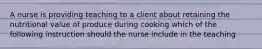 A nurse is providing teaching to a client about retaining the nutritional value of produce during cooking which of the following instruction should the nurse include in the teaching