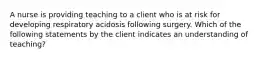 A nurse is providing teaching to a client who is at risk for developing respiratory acidosis following surgery. Which of the following statements by the client indicates an understanding of teaching?