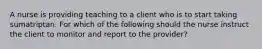 A nurse is providing teaching to a client who is to start taking sumatriptan. For which of the following should the nurse instruct the client to monitor and report to the provider?