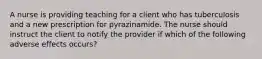 A nurse is providing teaching for a client who has tuberculosis and a new prescription for pyrazinamide. The nurse should instruct the client to notify the provider if which of the following adverse effects occurs?