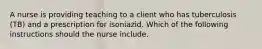 A nurse is providing teaching to a client who has tuberculosis (TB) and a prescription for isoniazid. Which of the following instructions should the nurse include.