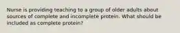Nurse is providing teaching to a group of older adults about sources of complete and incomplete protein. What should be included as complete protein?