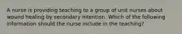 A nurse is providing teaching to a group of unit nurses about wound healing by secondary intention. Which of the following information should the nurse include in the teaching?