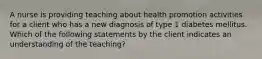 A nurse is providing teaching about health promotion activities for a client who has a new diagnosis of type 1 diabetes mellitus. Which of the following statements by the client indicates an understanding of the teaching?