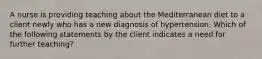 A nurse is providing teaching about the Mediterranean diet to a client newly who has a new diagnosis of hypertension. Which of the following statements by the client indicates a need for further teaching?