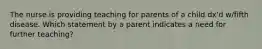 The nurse is providing teaching for parents of a child dx'd w/fifth disease. Which statement by a parent indicates a need for further teaching?