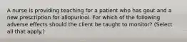 A nurse is providing teaching for a patient who has gout and a new prescription for allopurinol. For which of the following adverse effects should the client be taught to monitor? (Select all that apply.)