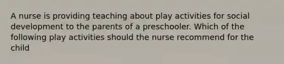 A nurse is providing teaching about play activities for social development to the parents of a preschooler. Which of the following play activities should the nurse recommend for the child