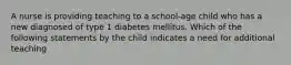 A nurse is providing teaching to a school-age child who has a new diagnosed of type 1 diabetes mellitus. Which of the following statements by the child indicates a need for additional teaching