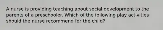 A nurse is providing teaching about social development to the parents of a preschooler. Which of the following play activities should the nurse recommend for the child?