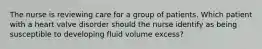 The nurse is reviewing care for a group of patients. Which patient with a heart valve disorder should the nurse identify as being susceptible to developing fluid volume excess?