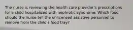 The nurse is reviewing the health care provider's prescriptions for a child hospitalized with nephrotic syndrome. Which food should the nurse tell the unlicensed assistive personnel to remove from the child's food tray?