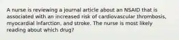 A nurse is reviewing a journal article about an NSAID that is associated with an increased risk of cardiovascular thrombosis, myocardial infarction, and stroke. The nurse is most likely reading about which drug?