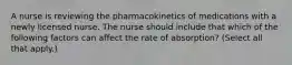 A nurse is reviewing the pharmacokinetics of medications with a newly licensed nurse. The nurse should include that which of the following factors can affect the rate of absorption? (Select all that apply.)