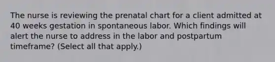 The nurse is reviewing the prenatal chart for a client admitted at 40 weeks gestation in spontaneous labor. Which findings will alert the nurse to address in the labor and postpartum timeframe? (Select all that apply.)