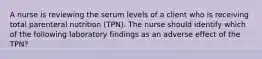 A nurse is reviewing the serum levels of a client who is receiving total parenteral nutrition (TPN). The nurse should identify which of the following laboratory findings as an adverse effect of the TPN?