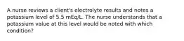 A nurse reviews a client's electrolyte results and notes a potassium level of 5.5 mEq/L. The nurse understands that a potassium value at this level would be noted with which condition?