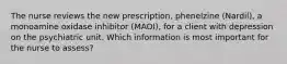 The nurse reviews the new prescription, phenelzine (Nardil), a monoamine oxidase inhibitor (MAOI), for a client with depression on the psychiatric unit. Which information is most important for the nurse to assess?