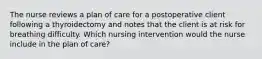 The nurse reviews a plan of care for a postoperative client following a thyroidectomy and notes that the client is at risk for breathing difficulty. Which nursing intervention would the nurse include in the plan of care?