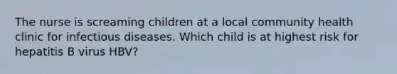 The nurse is screaming children at a local community health clinic for infectious diseases. Which child is at highest risk for hepatitis B virus HBV?