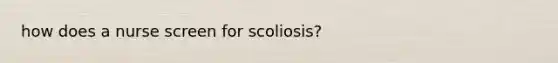 how does a nurse screen for scoliosis?