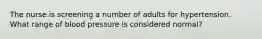 The nurse is screening a number of adults for hypertension. What range of blood pressure is considered normal?